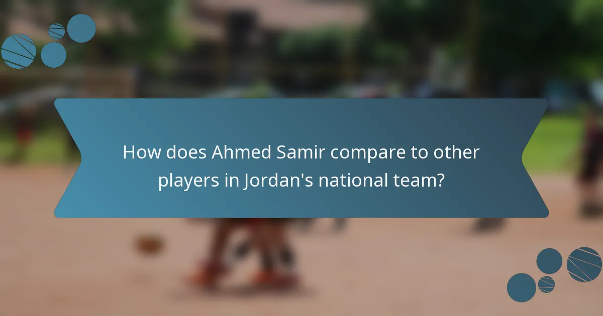 How does Ahmed Samir compare to other players in Jordan's national team?