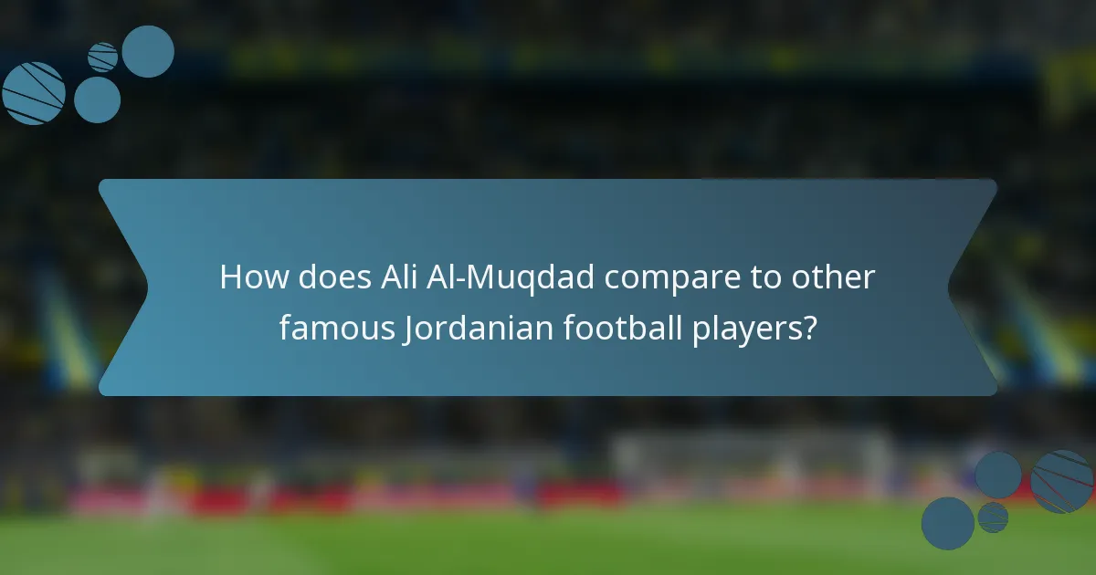 How does Ali Al-Muqdad compare to other famous Jordanian football players?