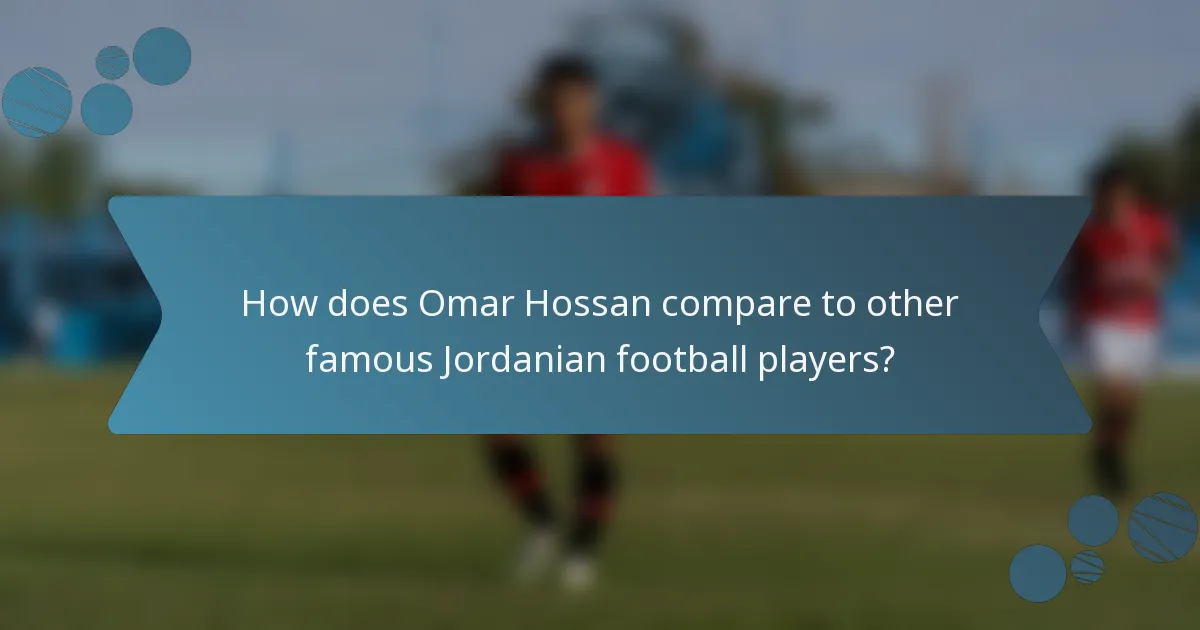 How does Omar Hossan compare to other famous Jordanian football players?