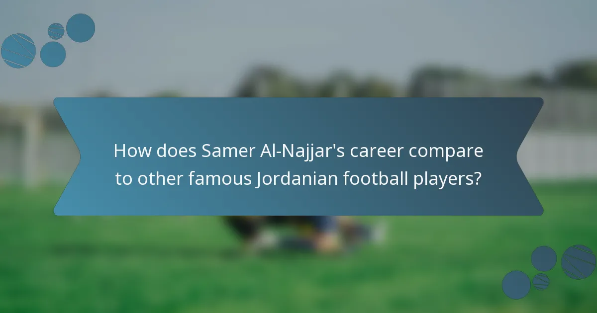How does Samer Al-Najjar's career compare to other famous Jordanian football players?