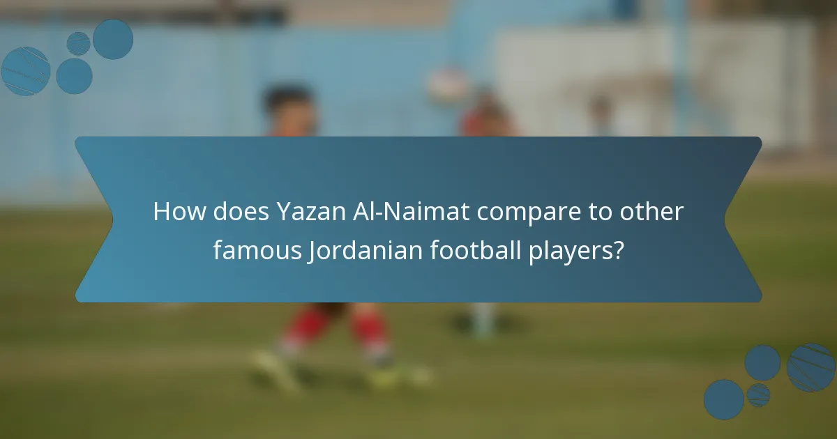 How does Yazan Al-Naimat compare to other famous Jordanian football players?