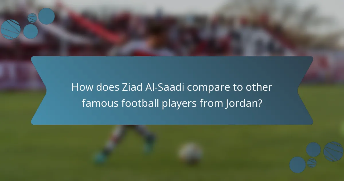 How does Ziad Al-Saadi compare to other famous football players from Jordan?