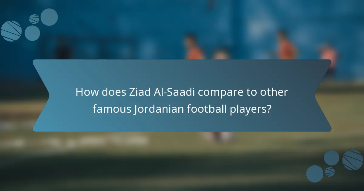 How does Ziad Al-Saadi compare to other famous Jordanian football players?