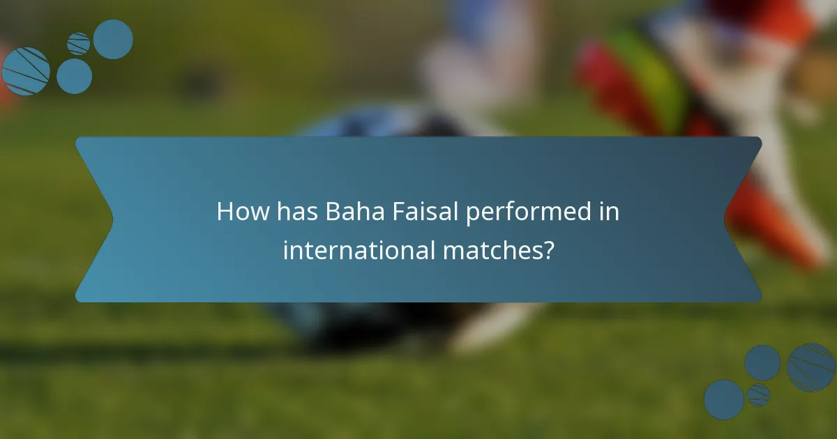 How has Baha Faisal performed in international matches?
