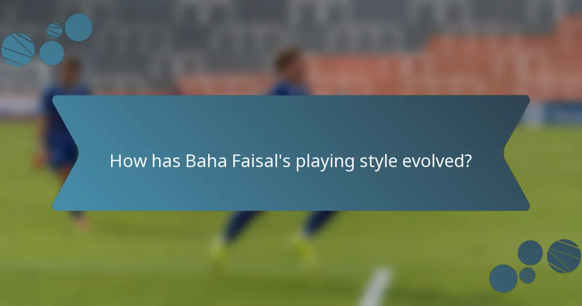 How has Baha Faisal's playing style evolved?