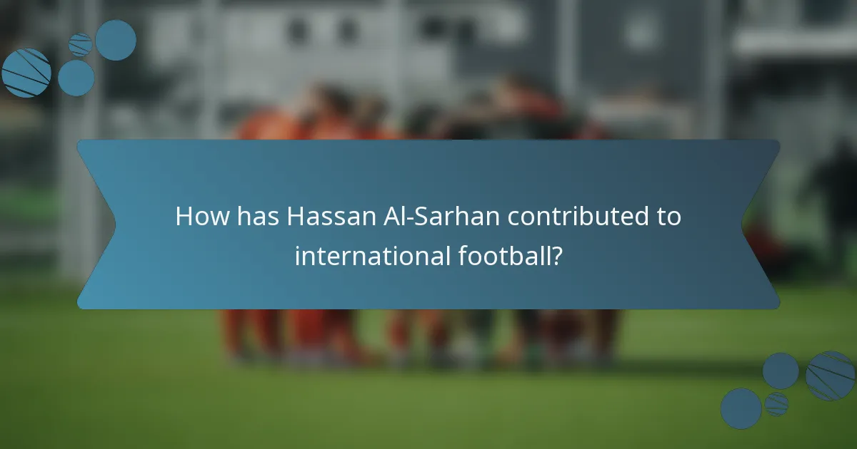How has Hassan Al-Sarhan contributed to international football?