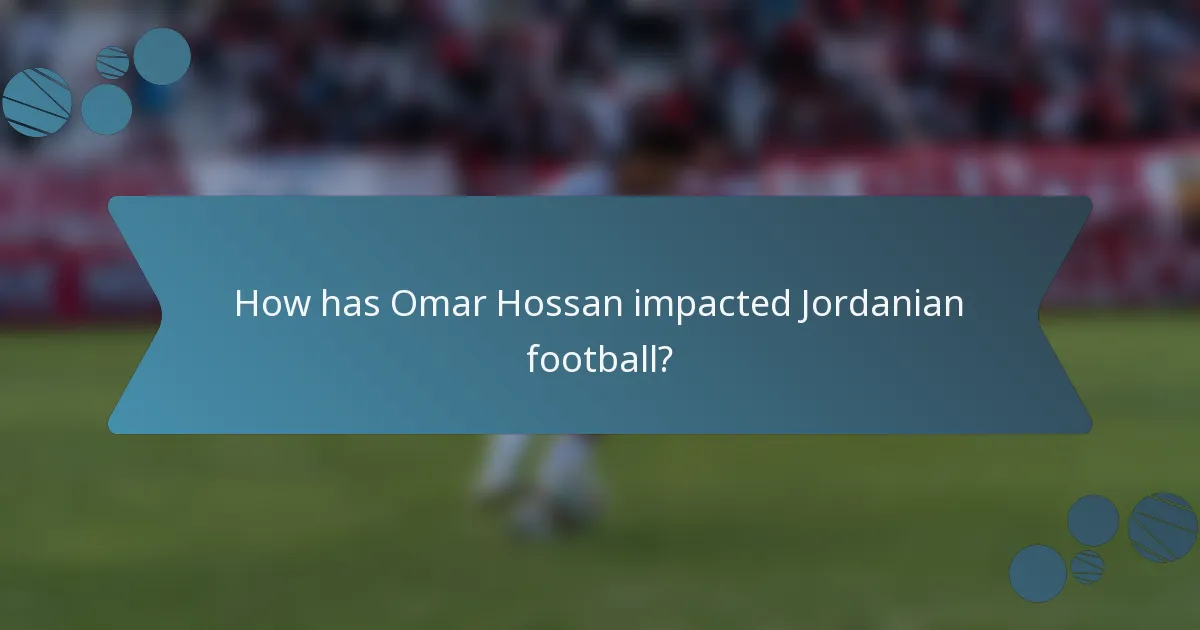 How has Omar Hossan impacted Jordanian football?
