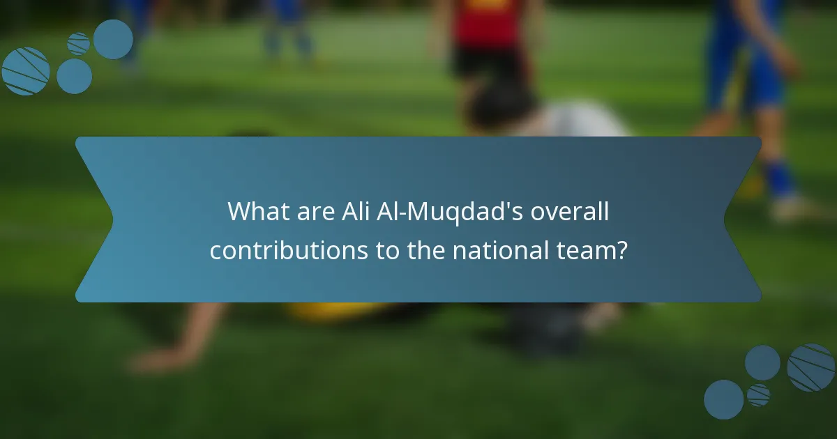What are Ali Al-Muqdad's overall contributions to the national team?
