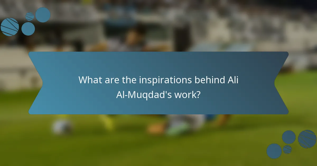 What are the inspirations behind Ali Al-Muqdad's work?