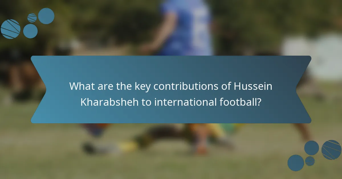 What are the key contributions of Hussein Kharabsheh to international football?