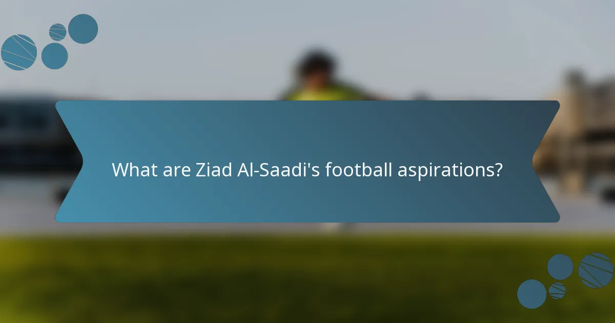 What are Ziad Al-Saadi's football aspirations?