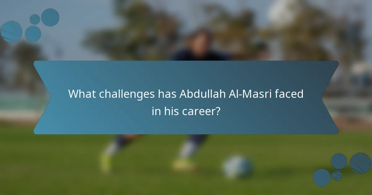 What challenges has Abdullah Al-Masri faced in his career?