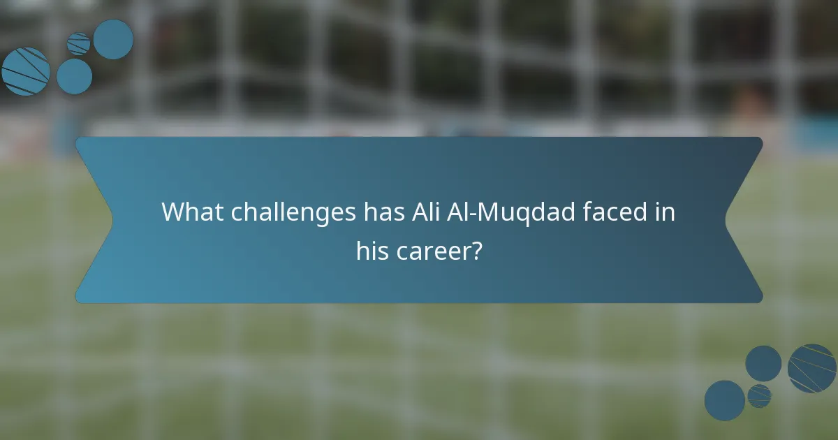 What challenges has Ali Al-Muqdad faced in his career?