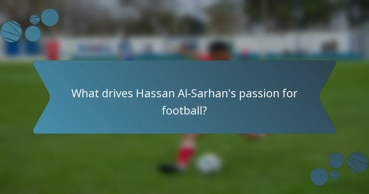 What drives Hassan Al-Sarhan's passion for football?