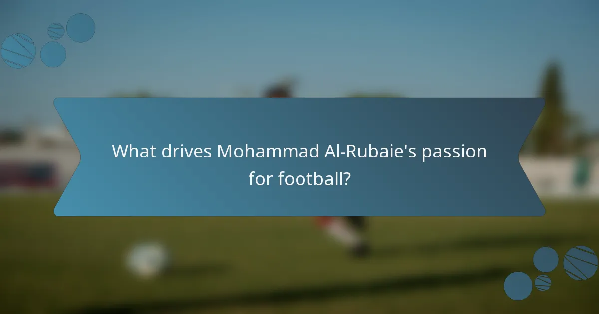 What drives Mohammad Al-Rubaie's passion for football?