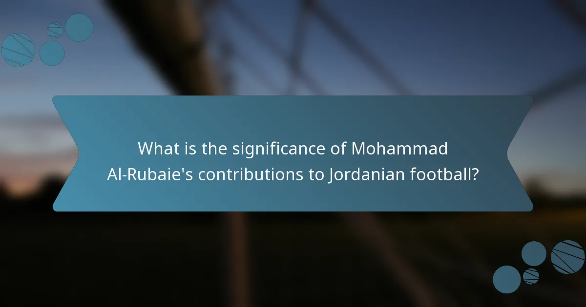 What is the significance of Mohammad Al-Rubaie's contributions to Jordanian football?