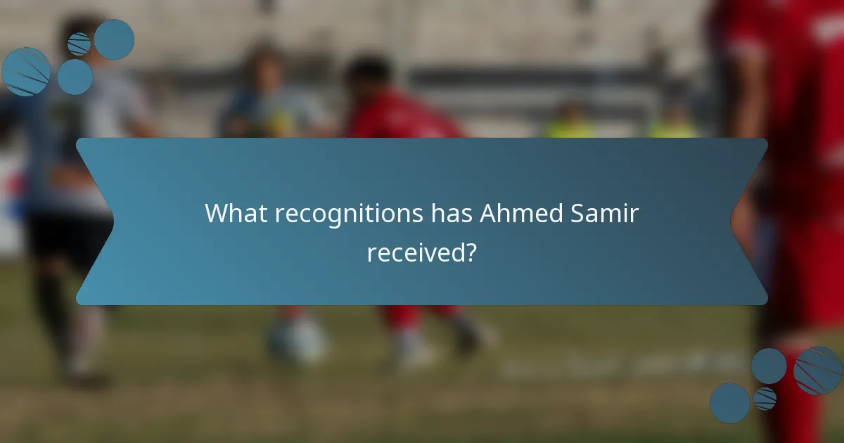 What recognitions has Ahmed Samir received?
