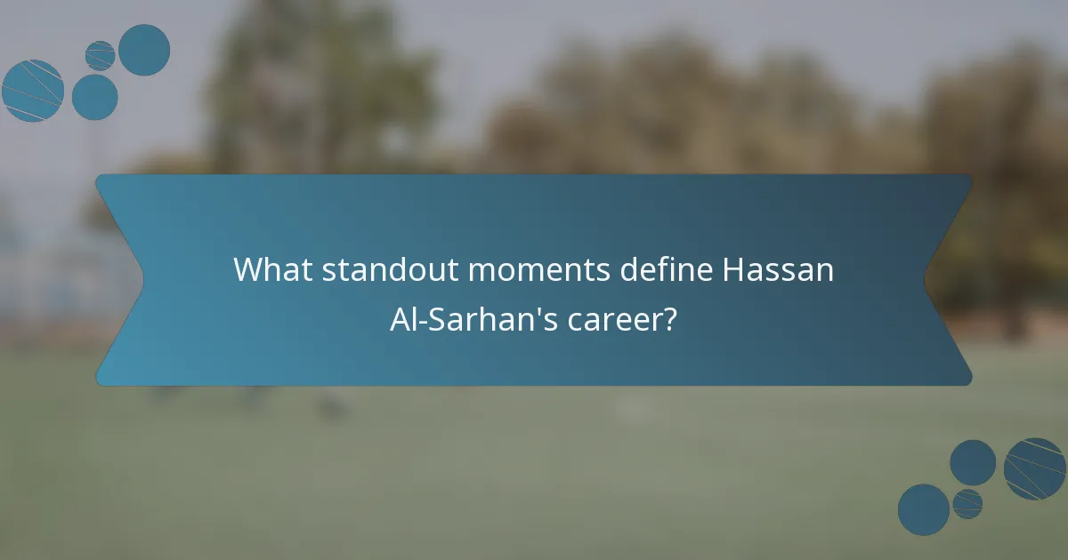 What standout moments define Hassan Al-Sarhan's career?