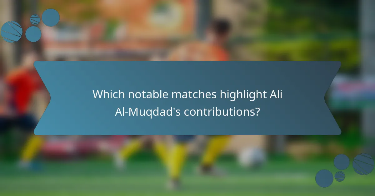 Which notable matches highlight Ali Al-Muqdad's contributions?